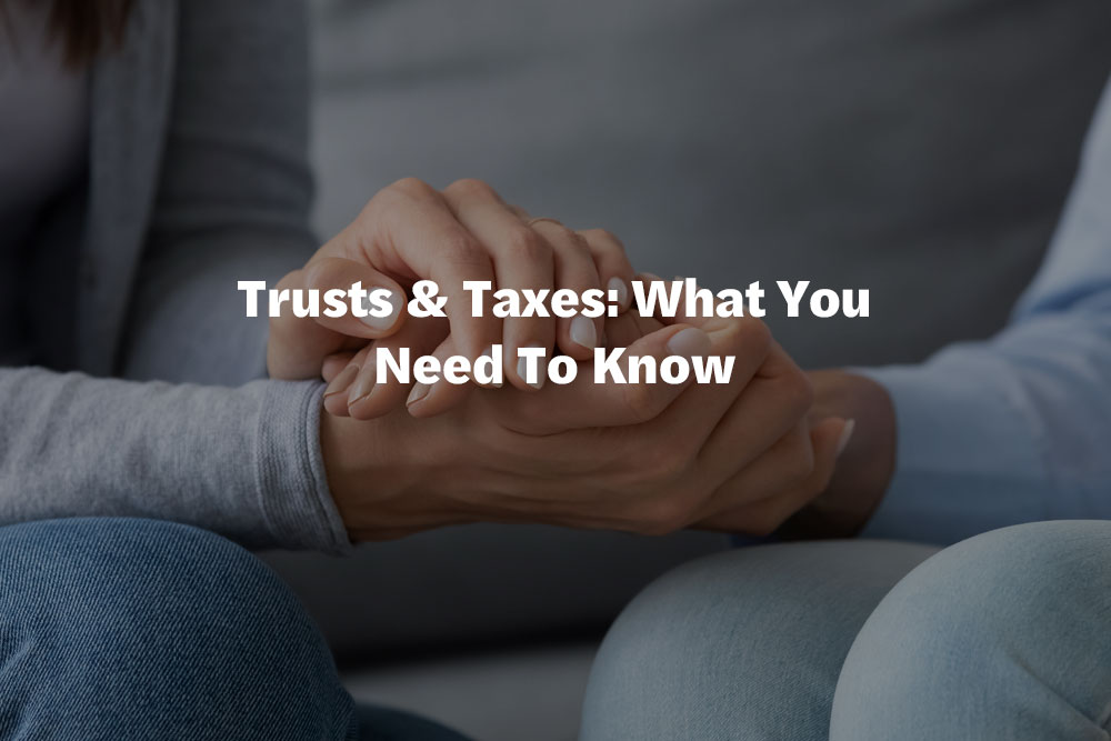 Trusts & Taxes: What You Need To Know