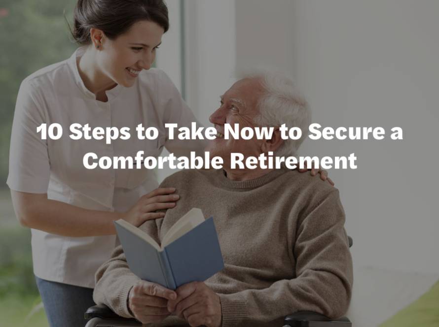 10 Steps to Take Now to Secure a Comfortable Retirement