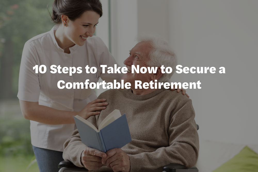 10 Steps to Take Now to Secure a Comfortable Retirement