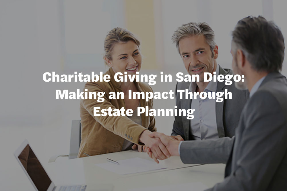 Charitable Giving in San Diego: Making an Impact Through Estate Planning