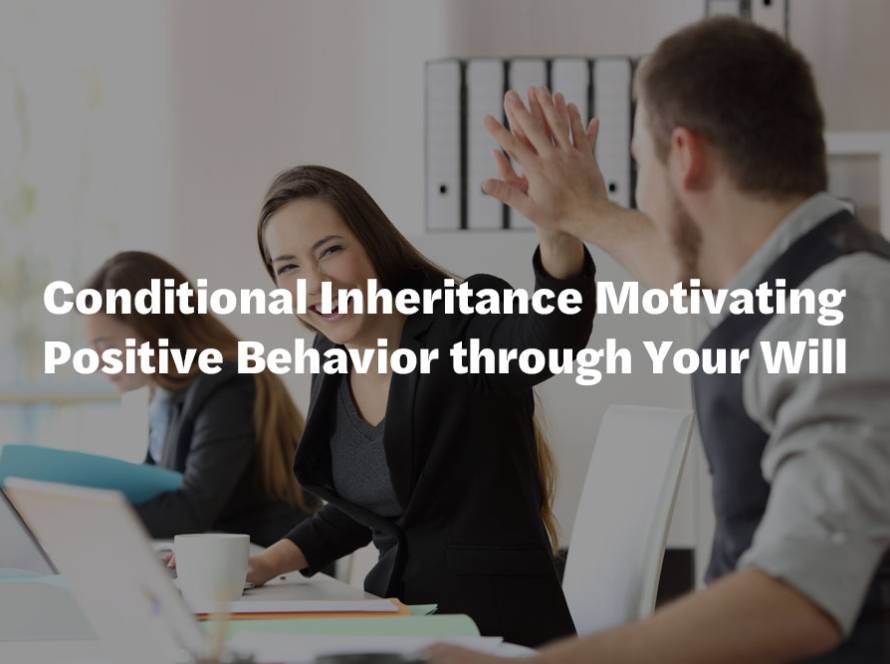 Conditional Inheritance Motivating Positive Behavior through Your Will