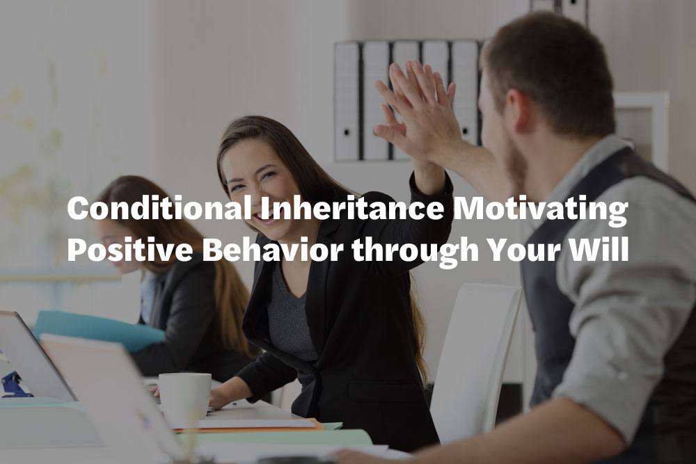 Conditional Inheritance Motivating Positive Behavior through Your Will