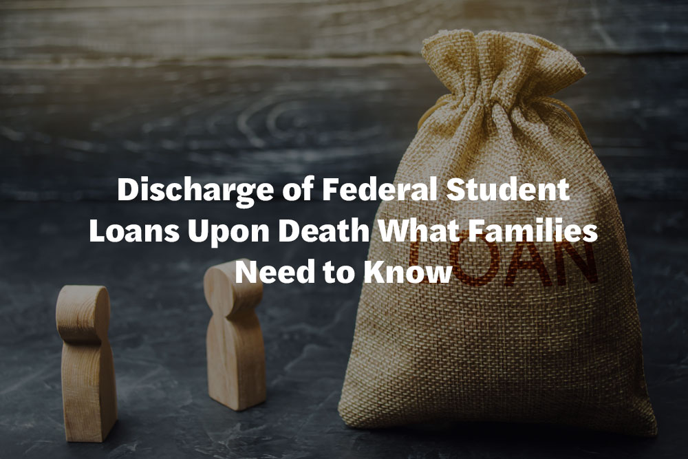 Discharge of Federal Student Loans Upon Death What Families Need to Know