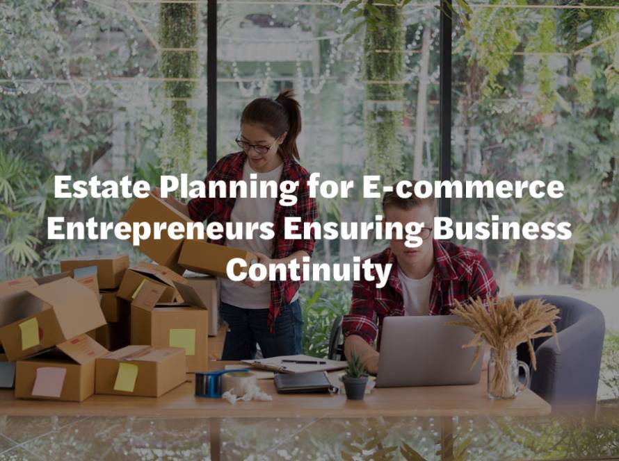 Estate Planning for E-commerce Entrepreneurs Ensuring Business Continuity