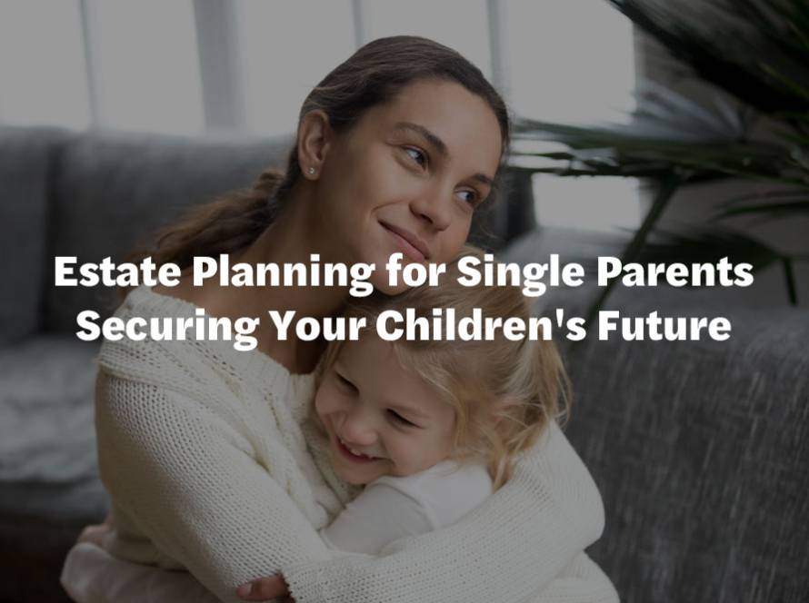 Estate Planning for Single Parents Securing Your Children's Future