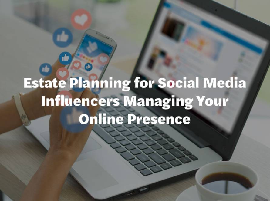 Estate Planning for Social Media Influencers Managing Your Online Presence