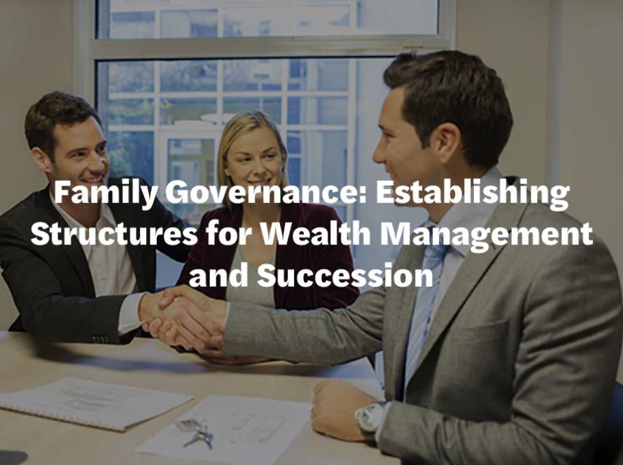 Family Governance: Establishing Structures for Wealth Management and Succession