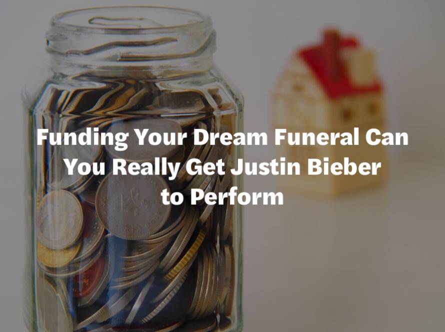 Funding Your Dream Funeral Can You Really Get Justin Bieber to Perform