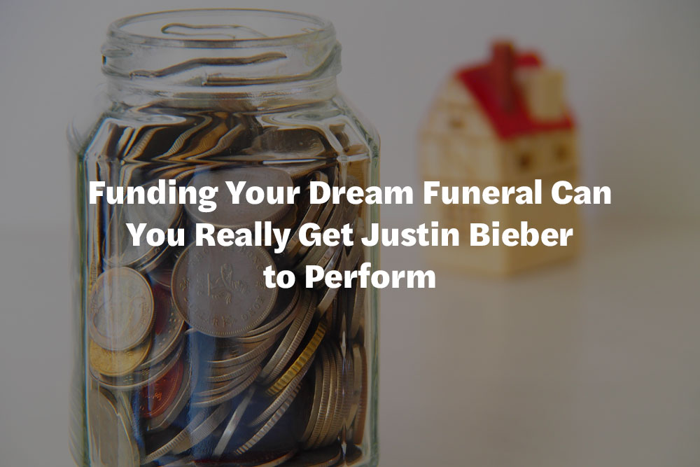 Funding Your Dream Funeral Can You Really Get Justin Bieber to Perform