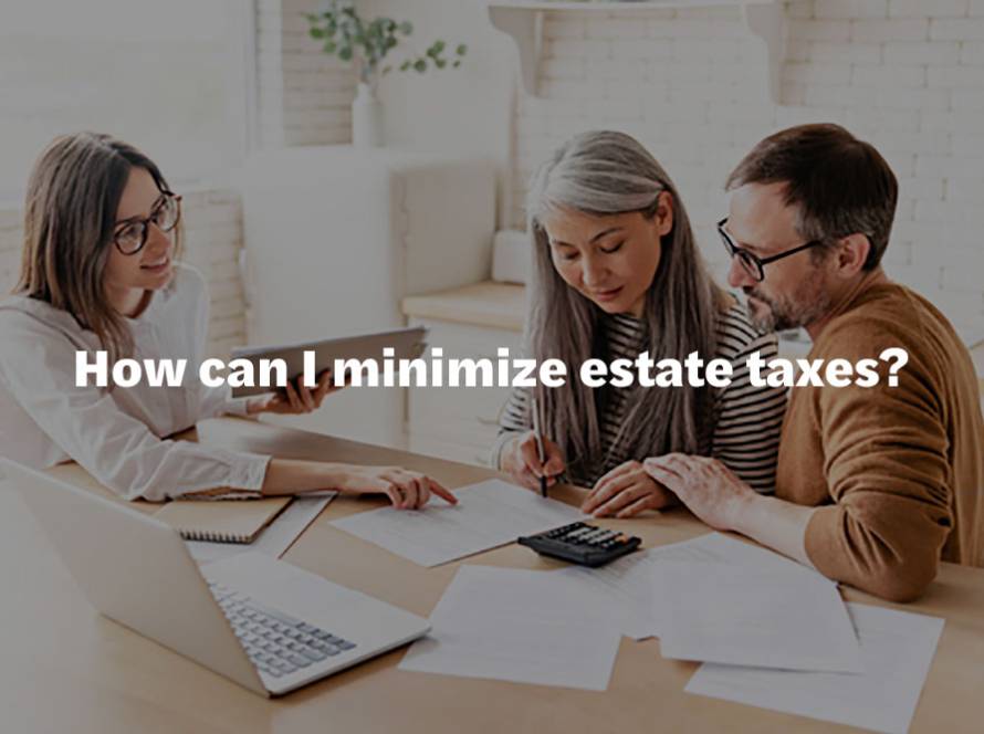 How can I minimize estate taxes?