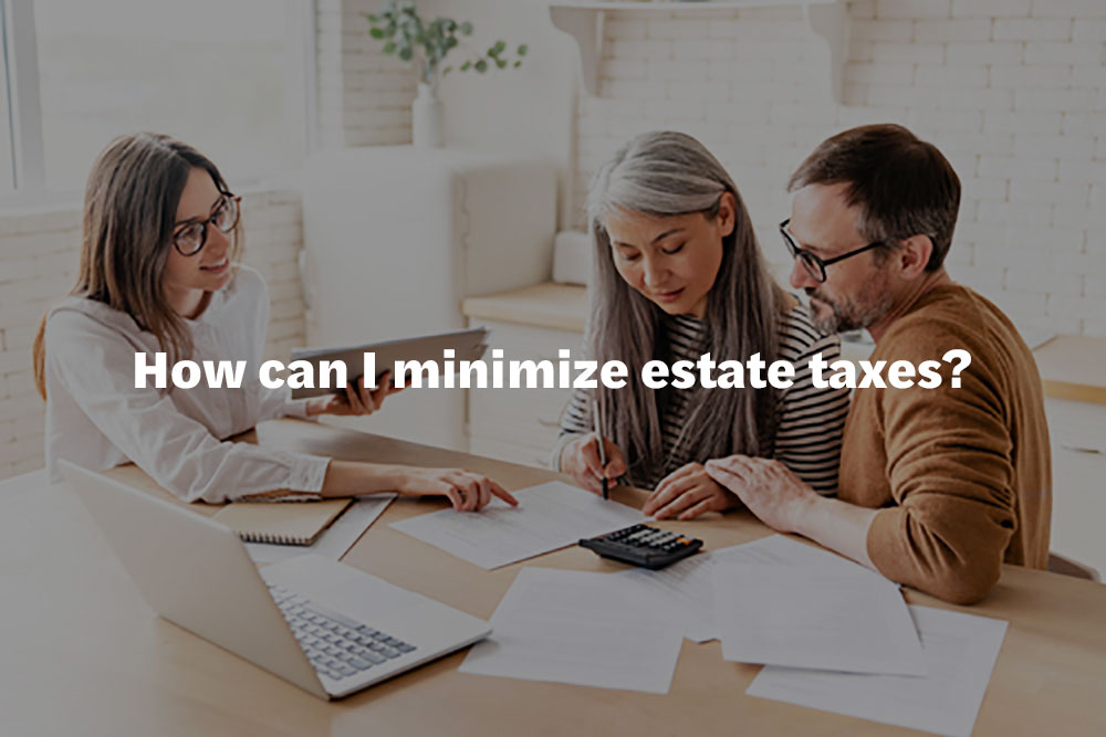 How can I minimize estate taxes?