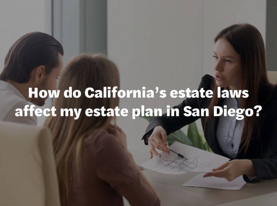 How do California's estate laws affect my estate plan in San Diego?