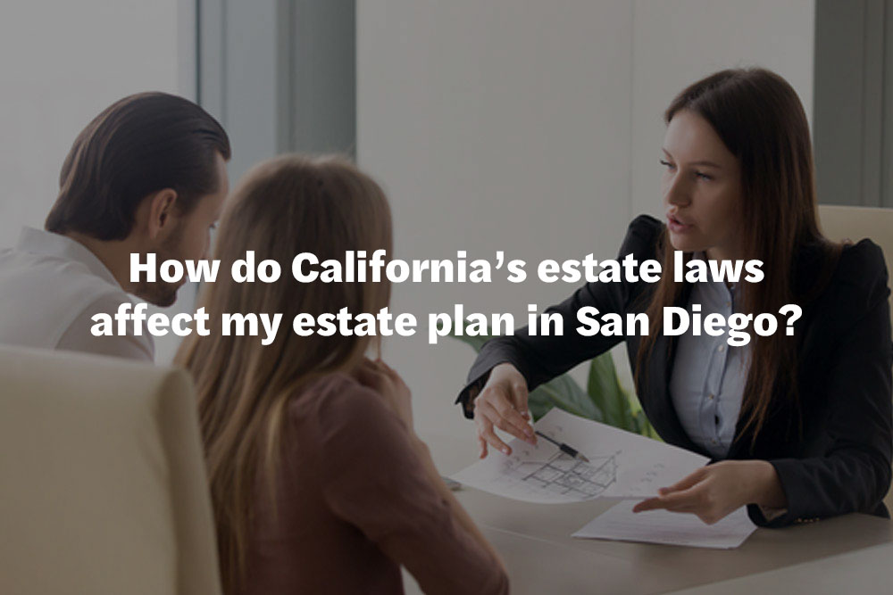 How do California's estate laws affect my estate plan in San Diego?