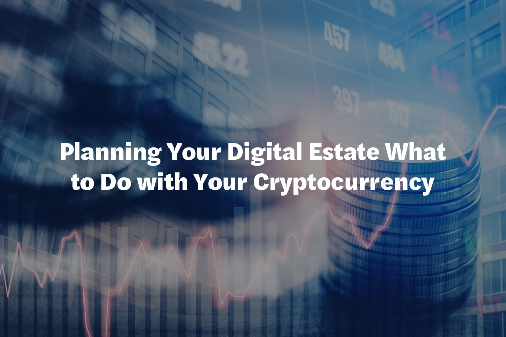 Planning Your Digital Estate What to Do with Your Cryptocurrency