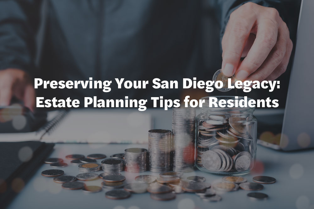 Preserving Your San Diego Legacy: Estate Planning Tips for Residents