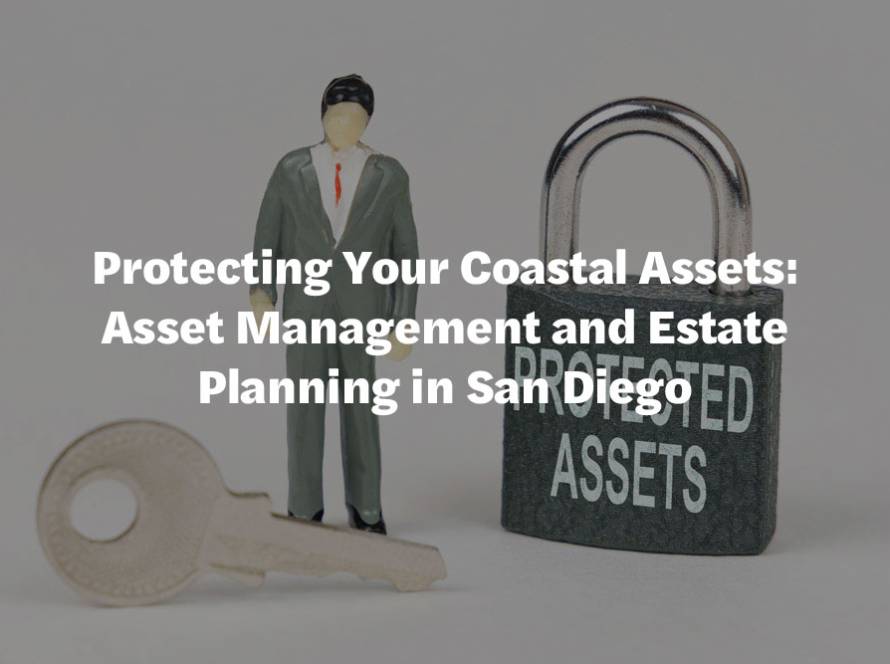 Protecting Your Coastal Assets: Asset Management and Estate Planning in San Diego