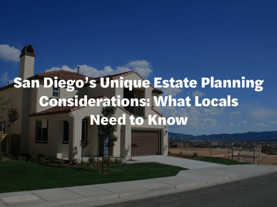 San Diego's Unique Estate Planning Considerations: What Locals Need to Know