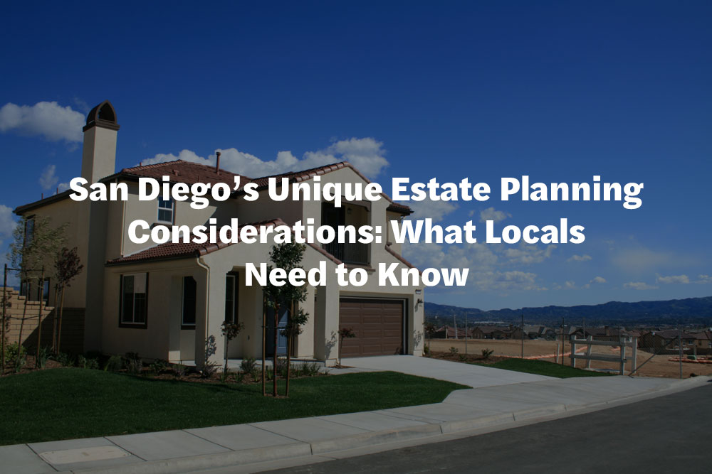 San Diego's Unique Estate Planning Considerations: What Locals Need to Know