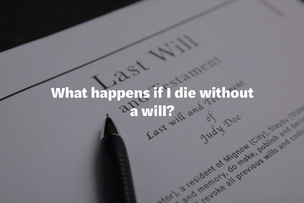 What happens if I die without a will?