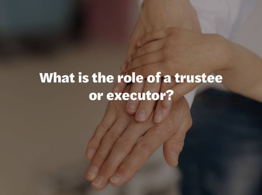 What is the role of a trustee or executor?