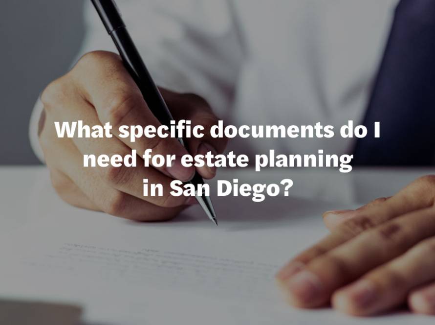 What specific documents do I need for estate planning in San Diego?