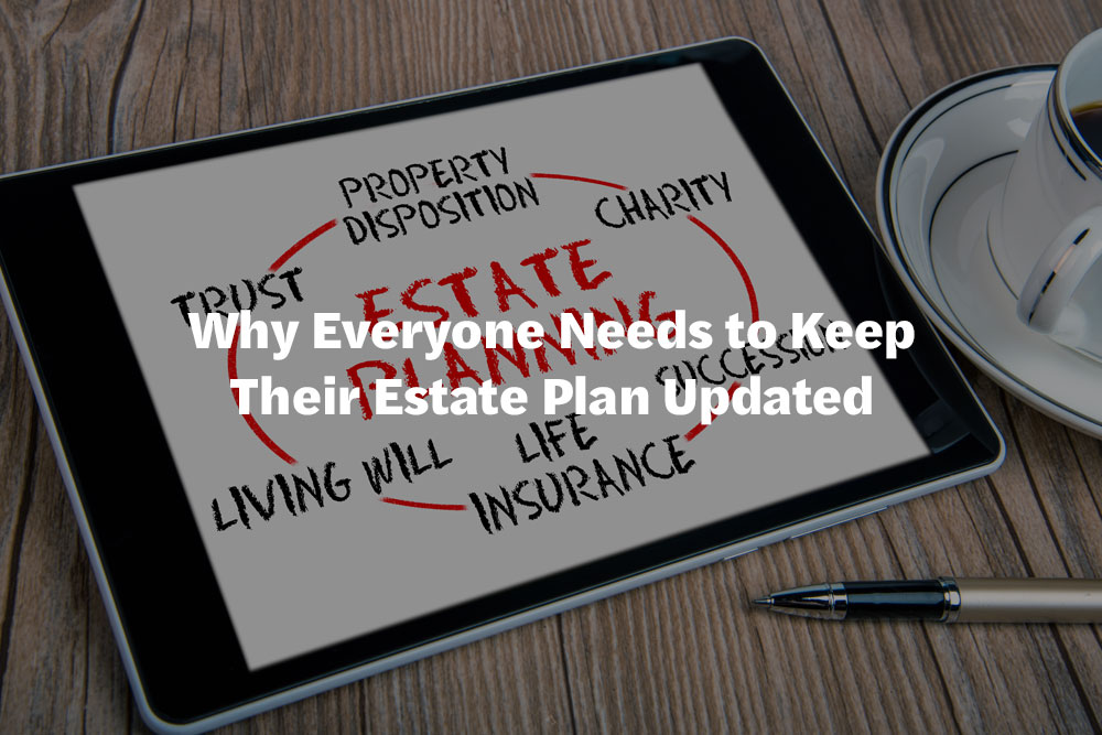 Why Everyone Needs to Keep Their Estate Plan Updated