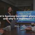 What is business succession planning and why is it important?