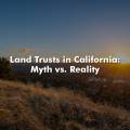 Land Trusts in California: Myth vs. Reality