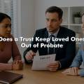 Does a Trust Keep Loved Ones Out of Probate