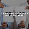 What Are Marital Trusts and How Do They Work?