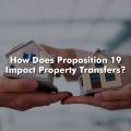 How Does Proposition 19 Impact Property Transfers?