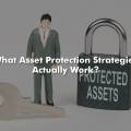 What Asset Protection Strategies Actually Work?