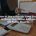 How to Use a Florida Land Trust to Keep Your Home Address Off Public Records