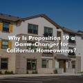 Why Is Proposition 19 a Game-Changer for California Homeowners?