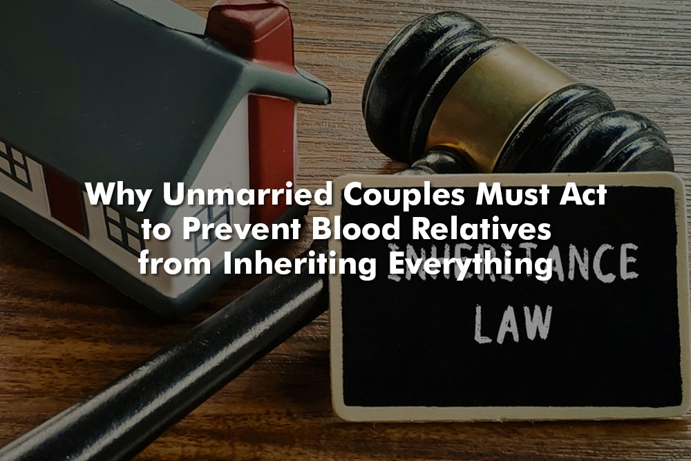 Why Unmarried Couples Must Act to Prevent Blood Relatives from Inheriting Everything 1